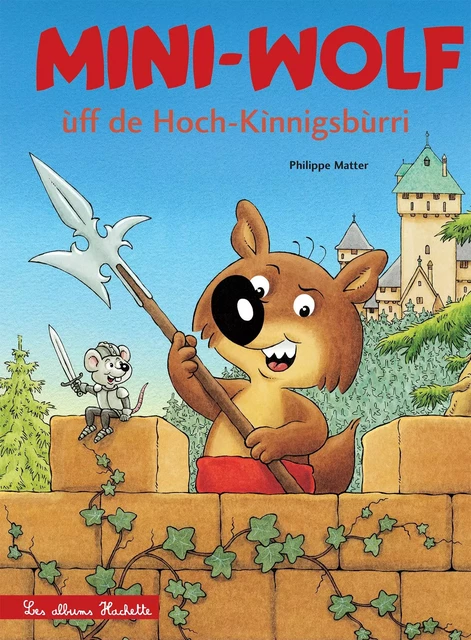 Mini-Wolf ùff de Hoch-Kìnnigsbùrri (Mini-Loup au Haut-Koenigsbourg) - Philippe Matter - Hachette Enfants