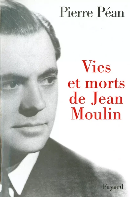 Vies et morts de Jean Moulin - Pierre Péan - Fayard