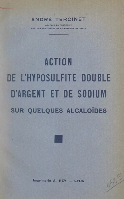 Action de l'hyposulfite double d'argent et de sodium sur quelques alcaloïdes - André Tercinet - FeniXX réédition numérique