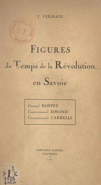 Figures du temps de la Révolution en Savoie : Général Doppet, Conventionnel Simond, Conventionnel Carrelli, Favre-Buisson, François Garin, Jacques Grenus - François Vermale - FeniXX réédition numérique