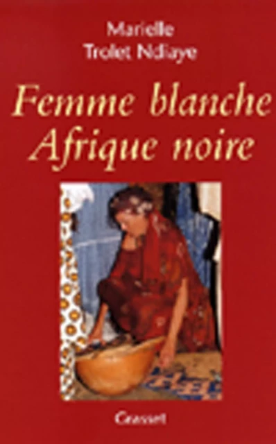 Femme blanche, Afrique noire - Marielle Trolet Ndiaye - Grasset