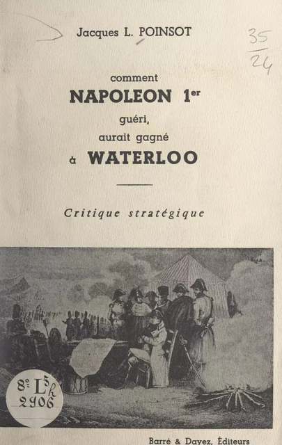 Comment Napoléon 1er, guéri, aurait gagné à Waterloo - Jacques L. Poinsot - FeniXX réédition numérique