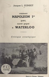 Comment Napoléon 1er, guéri, aurait gagné à Waterloo