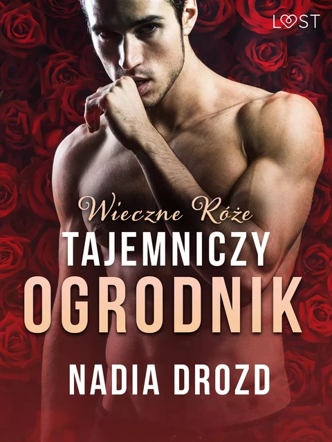 Wieczne róże: Tajemniczy ogrodnik – opowiadanie erotyczne - Nadia Drozd - Saga Egmont International