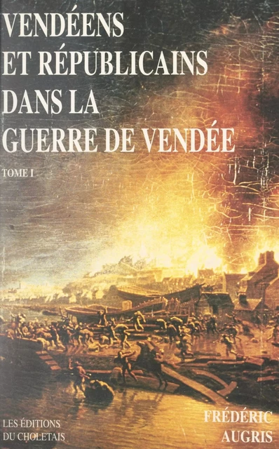 Vendéens et Républicains dans la guerre de Vendée (1). 1793-1796 - Frédéric Augris - FeniXX réédition numérique