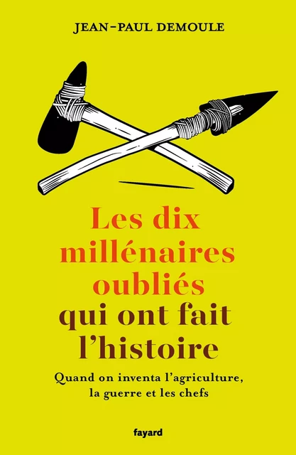 Les dix millénaires oubliés qui ont fait l'Histoire - Jean-Paul Demoule - Fayard