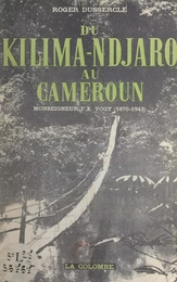 Du Kilima-Ndjaro au Cameroun : Monseigneur F.-X. Vogt (1870-1943)