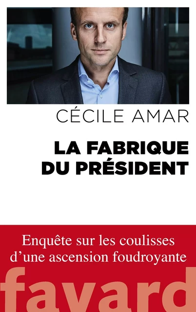 La Fabrique du Président - Cécile Amar - Fayard