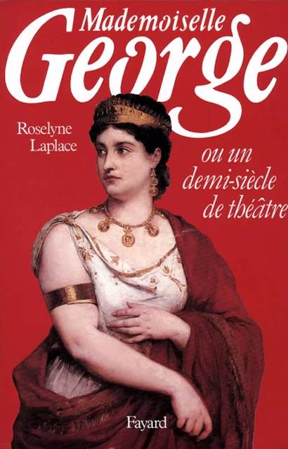 Mademoiselle George - Roselyne Laplace - Fayard