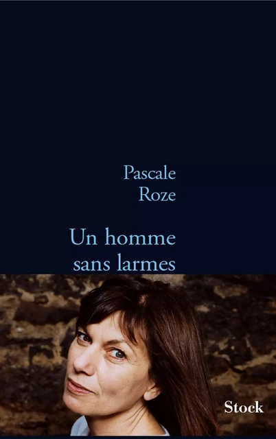 Un homme sans larmes - Pascale Roze - Stock