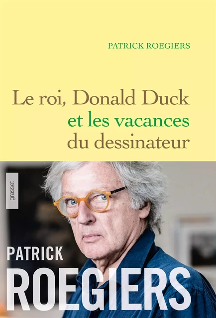 Le roi, Donald Duck et les vacances du dessinateur - Patrick Roegiers - Grasset