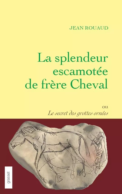 La splendeur escamotée de frère Cheval ou le secret des grottes ornées - Jean Rouaud - Grasset