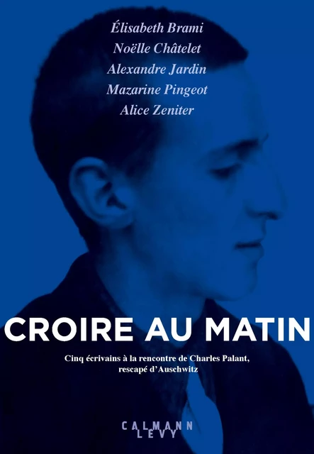 Croire au matin - Élisabeth Brami, Alexandre Jardin, Mazarine Pingeot, Alice Zeniter, Noëlle Châtelet - Calmann-Lévy