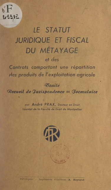 Le statut juridique et fiscal du métayage et des contrats comportant une répartition des produits de l'exploitation agricole - André Prax - FeniXX réédition numérique