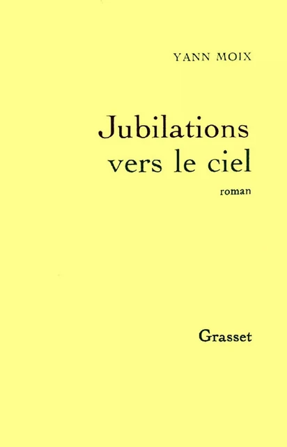 Jubilations vers le ciel - Yann Moix - Grasset