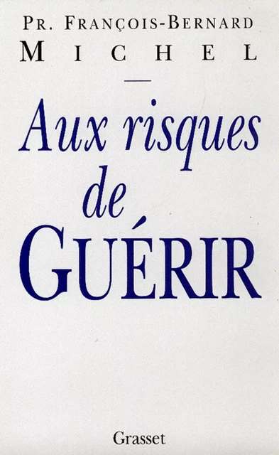 Aux risques de guérir - François-Bernard Michel - Grasset