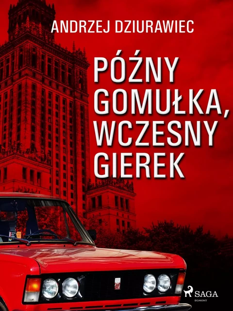 Późny Gomułka, wczesny Gierek - Andrzej Dziurawiec - Saga Egmont International