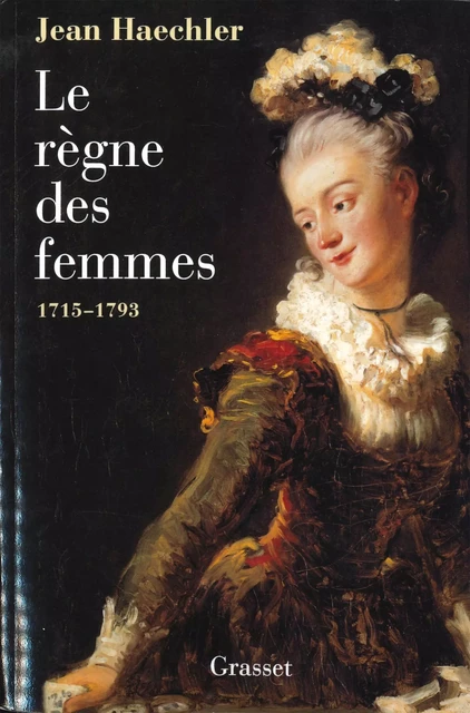 Le règne des femmes - 1715-1792 - Jean Haechler - Grasset