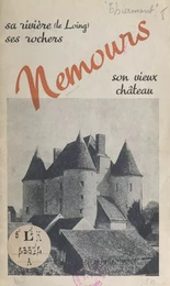 Nemours : sa rivière, le Loing, ses rochers, son château féodal, sa forêt