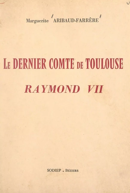 Le dernier comte de Toulouse, Raymond VII - Marguerite Aribaud-Farrère - FeniXX réédition numérique