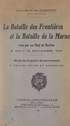 La bataille des frontières et la bataille de la Marne vues par un chef de section (8 août-15 septembre 1914)