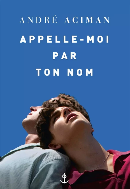 Appelle-moi par ton nom - André Aciman - Grasset