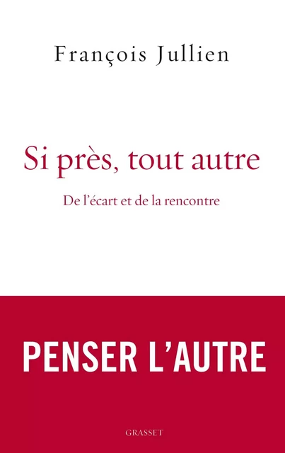 Si près, tout autre - François Jullien - Grasset