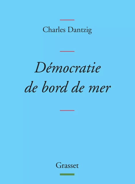 Démocratie de bord de mer - Charles Dantzig - Grasset