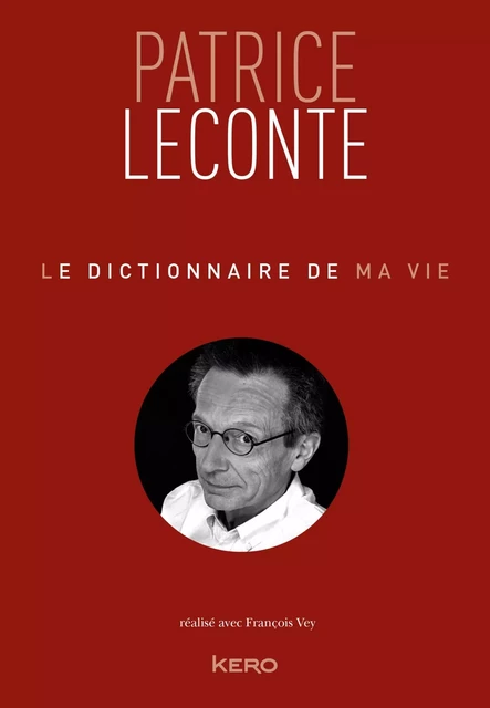 Le dictionnaire de ma vie - Patrice Leconte - Patrice Leconte, François Vey - Kero