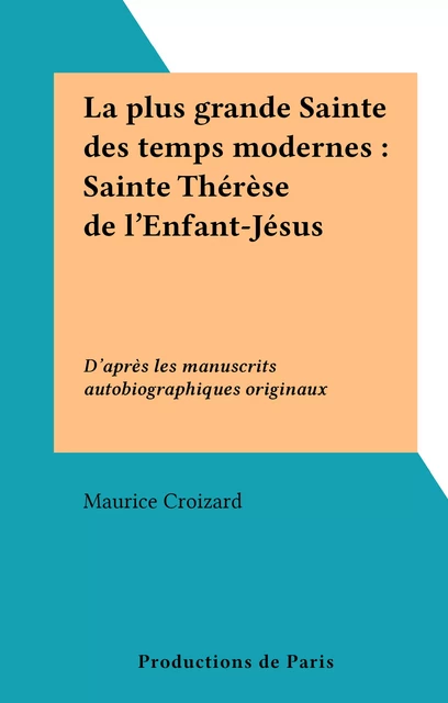 La plus grande Sainte des temps modernes : Sainte Thérèse de l'Enfant-Jésus - Maurice Croizard - FeniXX réédition numérique