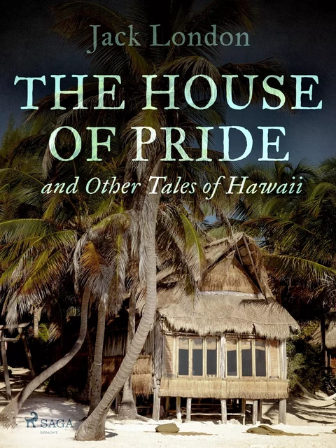 The House of Pride, and Other Tales of Hawaii - Jack London - Saga Egmont International