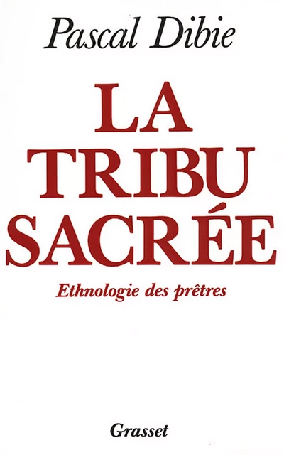 La tribu sacrée Ethnologie des prêtres - Pascal Dibie - Grasset