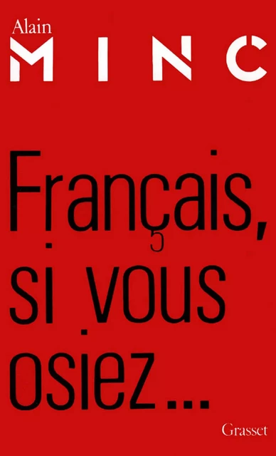 Français, si vous osiez... - Alain Minc - Grasset