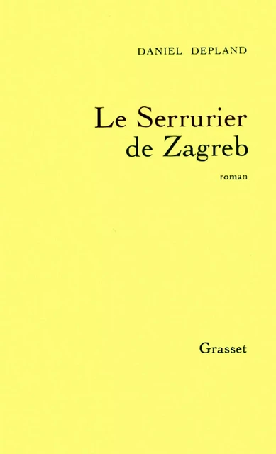 Le serrurier de Zagreb - Daniel Depland - Grasset