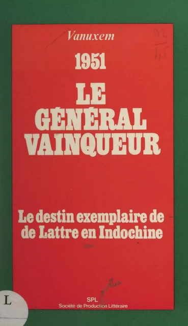 Le général vainqueur : le destin exemplaire de De Lattre en Indochine, 1951 - Paul Vanuxem - FeniXX réédition numérique