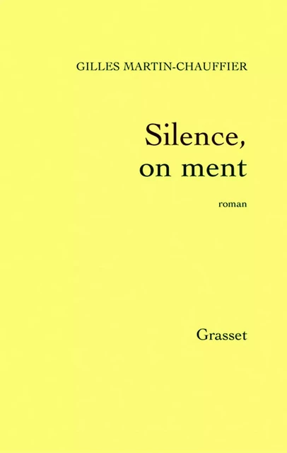 Silence, on ment - Gilles Martin-Chauffier - Grasset