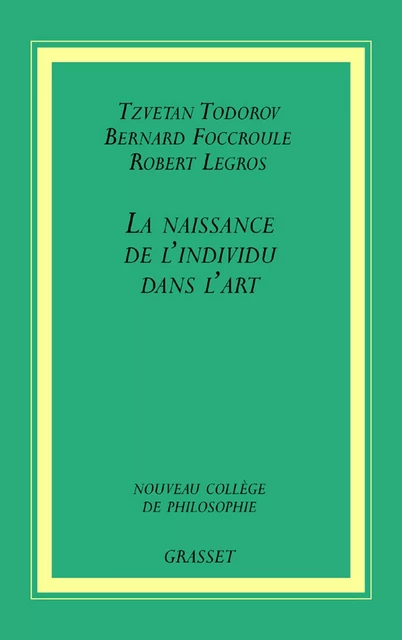 La naissance de l'individu dans l'art - Tzvetan Todorov, Robert Legros, Bernard Foucroulle - Grasset