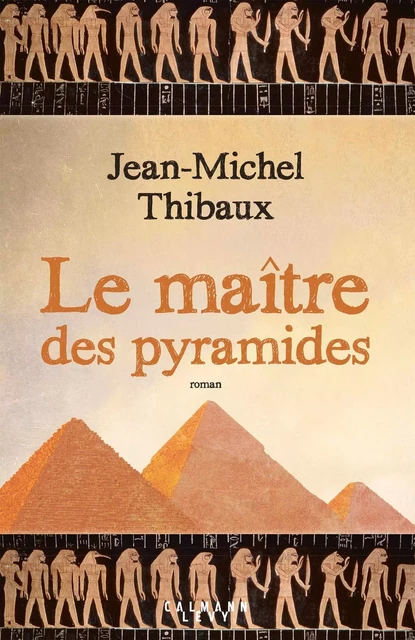 Le Maître des pyramides - Jean-Michel Thibaux - Calmann-Lévy