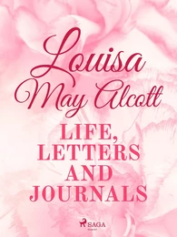 Louisa May Alcott: Life, Letters, and Journals