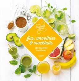 Jus, smoothies et mocktails 100 recettes fraîcheur