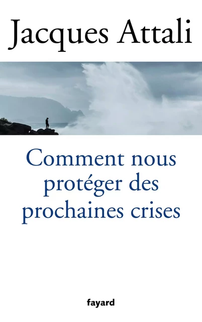 Comment nous protéger des prochaines crises ? - Jacques Attali - Fayard