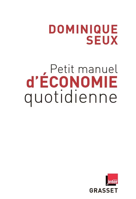 Petit manuel d'économie quotidienne - Dominique Seux - Grasset