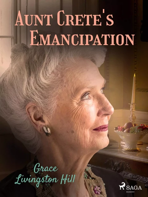 Aunt Crete's Emancipation - Grace Livingston Hill - Saga Egmont International