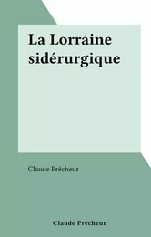 La Lorraine sidérurgique