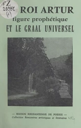 Le roi Arthur, figure prophétique et le Graal universel