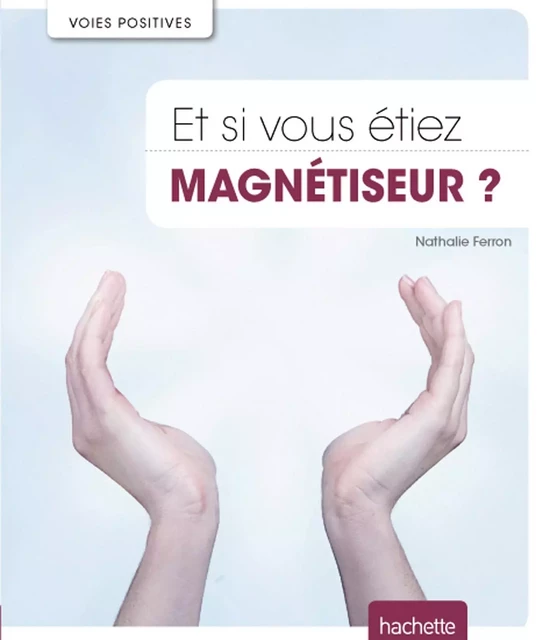 Et si vous étiez magnétiseur ? - Nathalie Ferron - Hachette Pratique