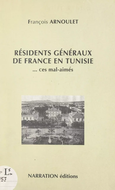 Résidents généraux de France en Tunisie... ces mal-aimés - François Arnoulet - FeniXX réédition numérique