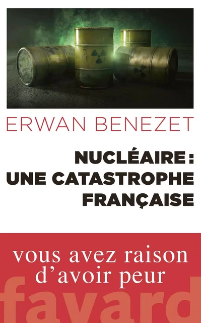 Nucléaire : une catastrophe française - Erwan Benezet - Fayard