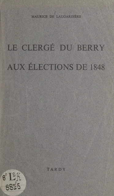 Le clergé du Berry aux élections de 1848 - Maurice de Laugardière - FeniXX réédition numérique