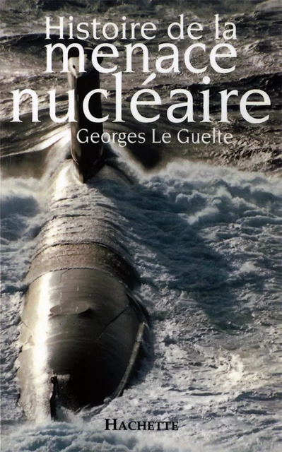 Histoire de la menace nucléaire - Georges Le Guelte - Hachette Littératures